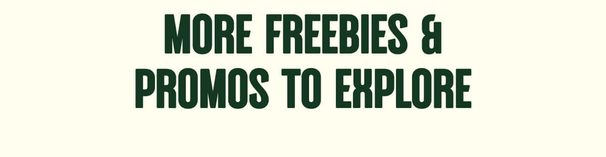 MORE FREEBIES & PROMOS TO EXPLORE