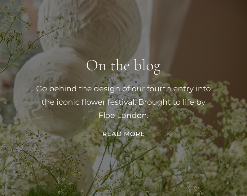 Go behind the design of our fourth entry into the iconic flower festival. Brought to life by Floe London.