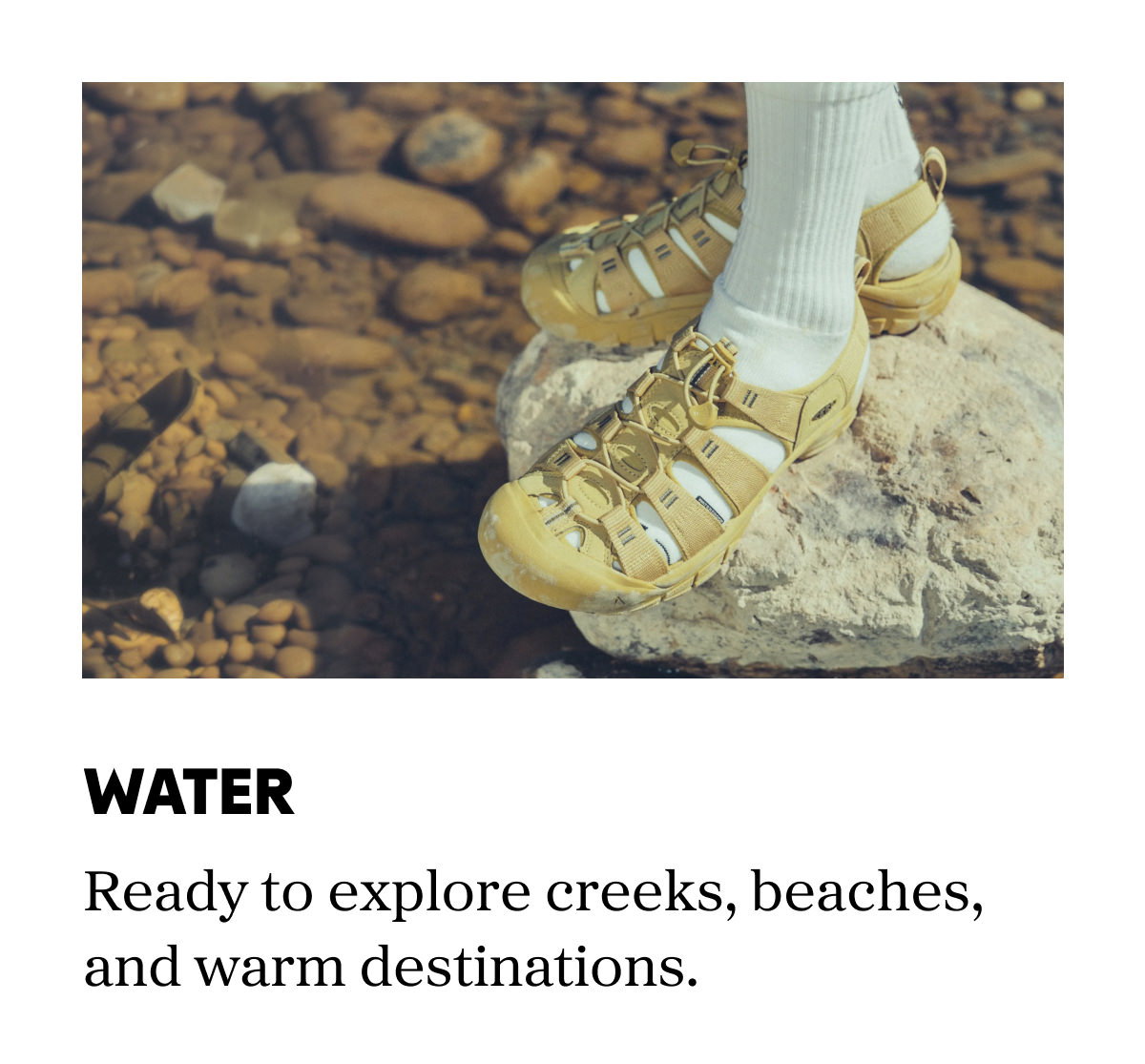 Water: Ready to explore creeks, beaches, and warm destinations.