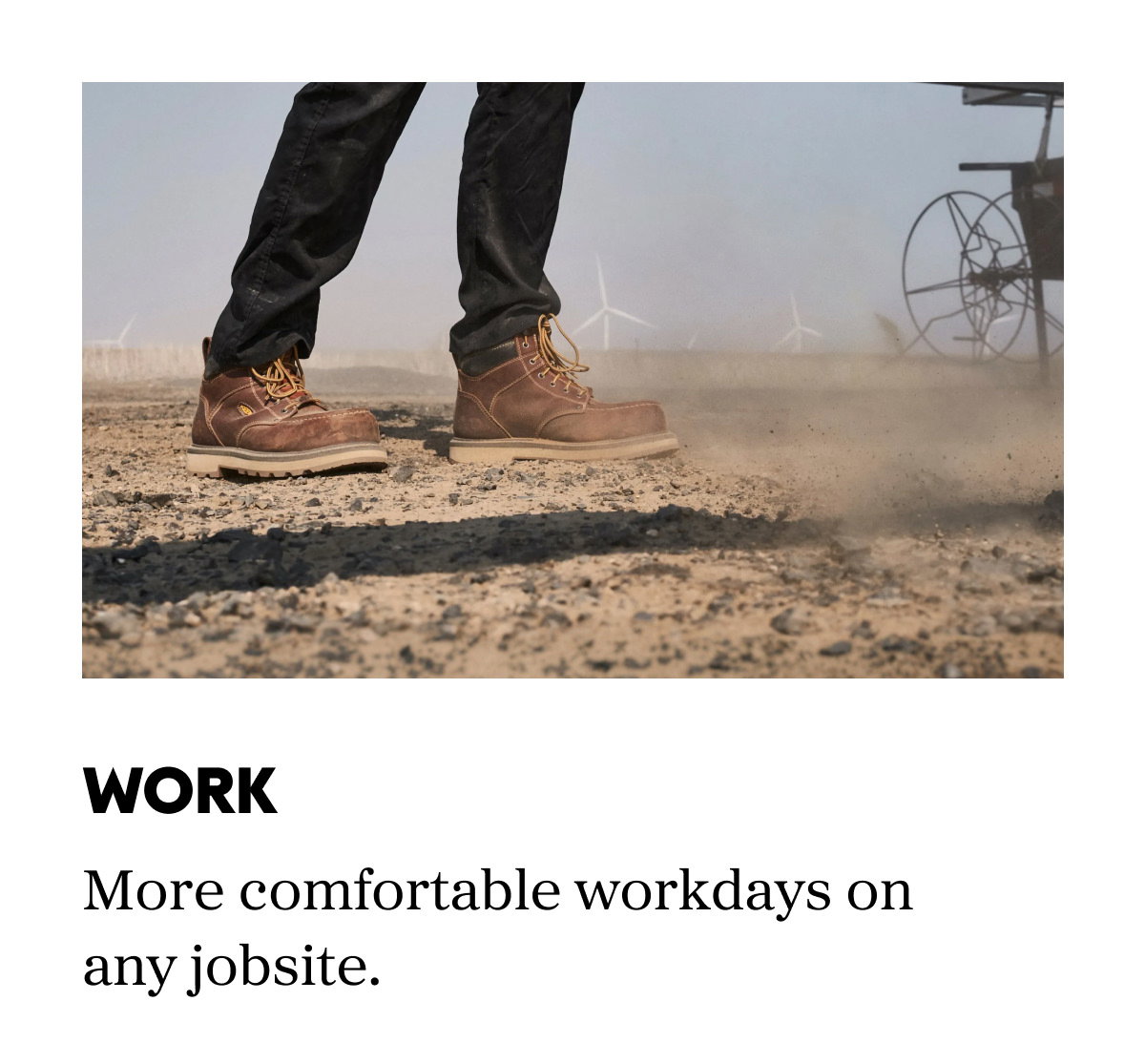 Work: More comfortable workdays on any jobsite.
