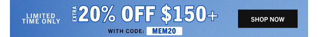 LIMITED TIME ONLY | EXTRA 20% OFF $150+ | SHOP NOW