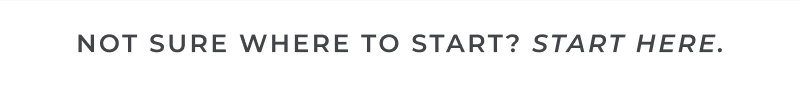 Not sure where to start? Start here.