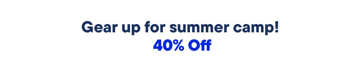 Gear up for summer camp! 40% Off 