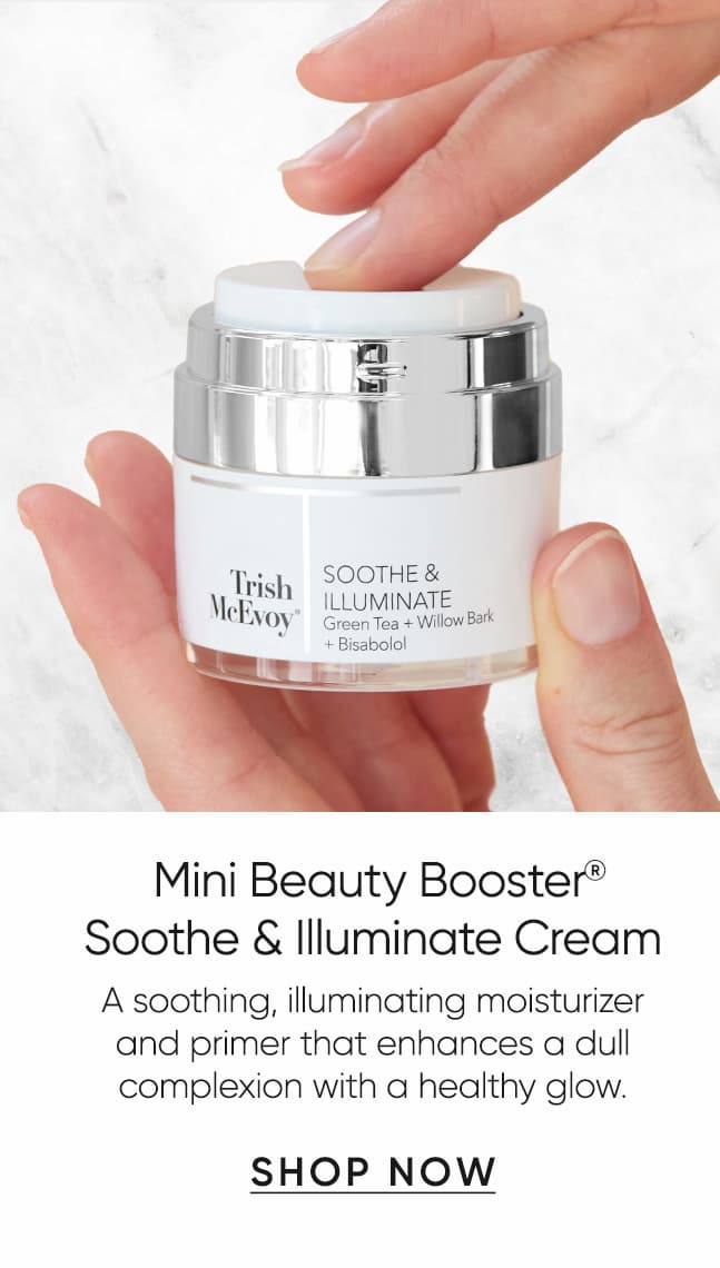  Mini Beauty Booster® Soothe & Illuminate Cream–A soothing, illuminating moisturizer and primer that enhances a dull  complexion with a healthy glow.  | SHOP NOW
