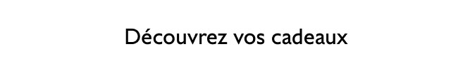 Découvrez vos cadeaux