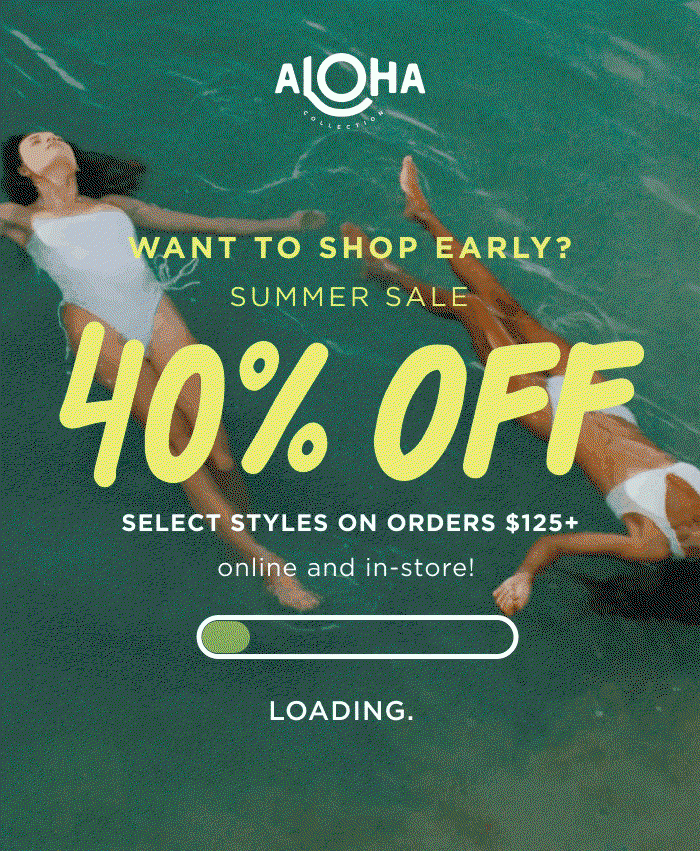 Want To Shop Early? Summer Sale 40% OFFSelect styles on orders $125+ online and in-store!