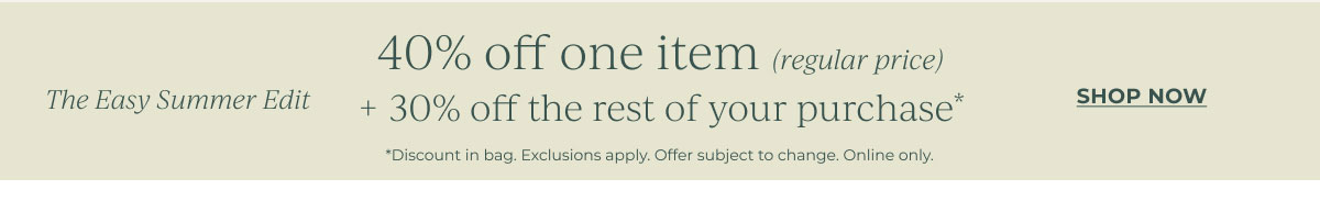40% off one item, 30% off the rest of your purchase | Shop Now