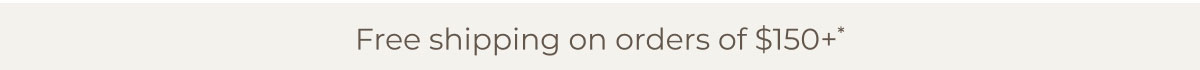 Free shipping on orders of $150+