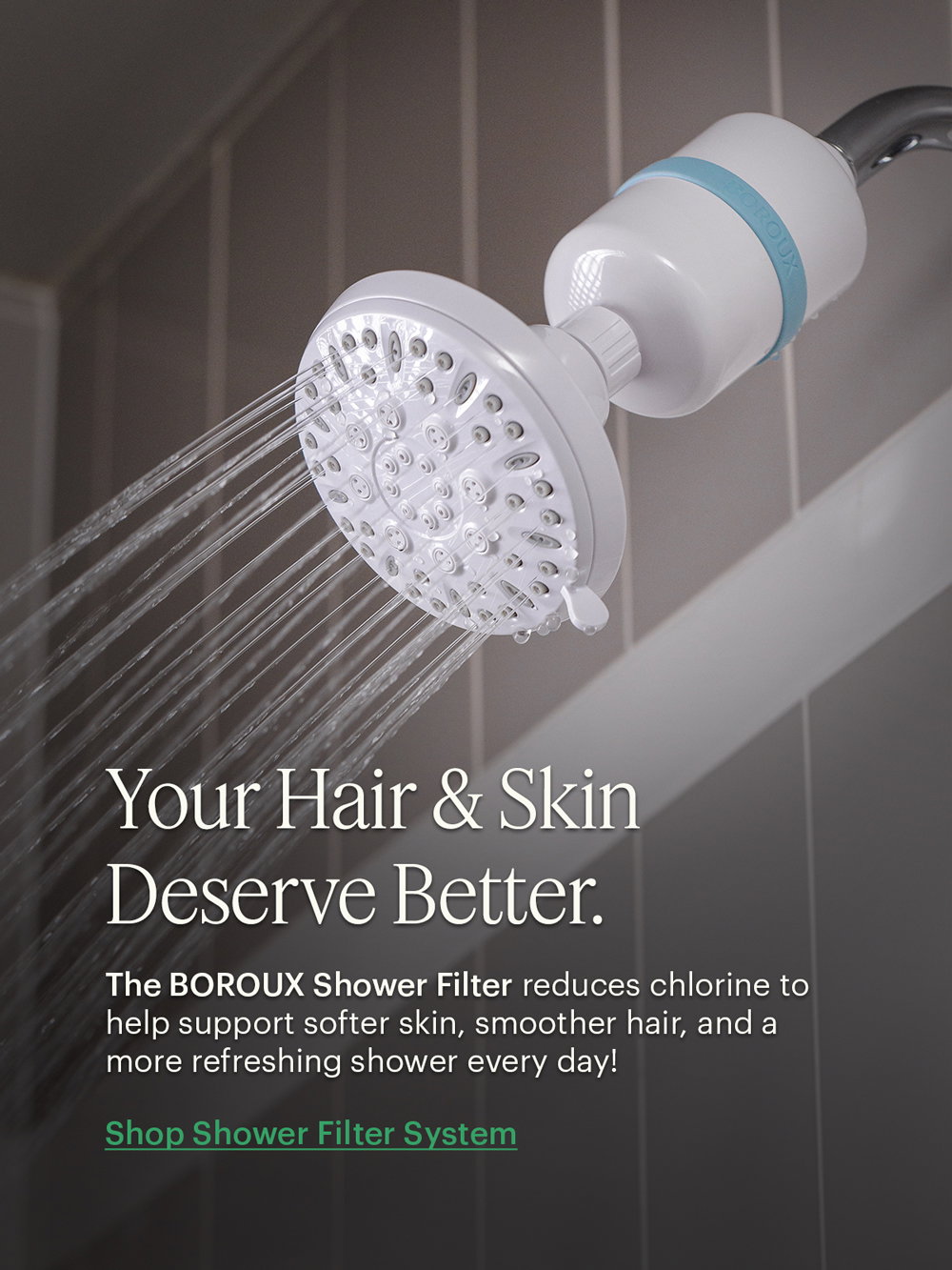 Your Hair & Skin Deserve Better. Shop Shower Filter System