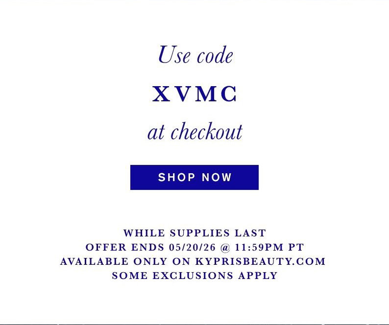 Use code XVMC at checkout. Shop Now. While supplies last. Offer ends 05/20/26 at 11:59PM PT. Available only on KyprisBeauty.com. Some exclusions apply.