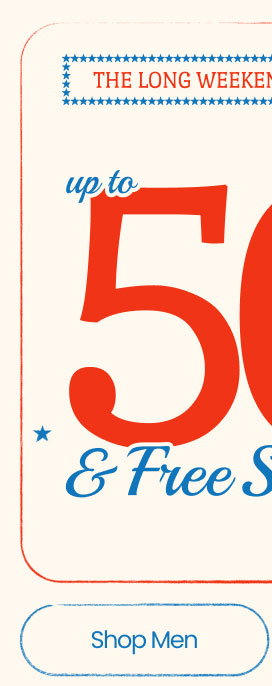 The Long Weekend Sale Up to 50% Off* & FREE Shipping* Sitewide Shop Men