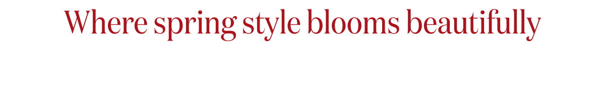 Where spring style blooms beautifully