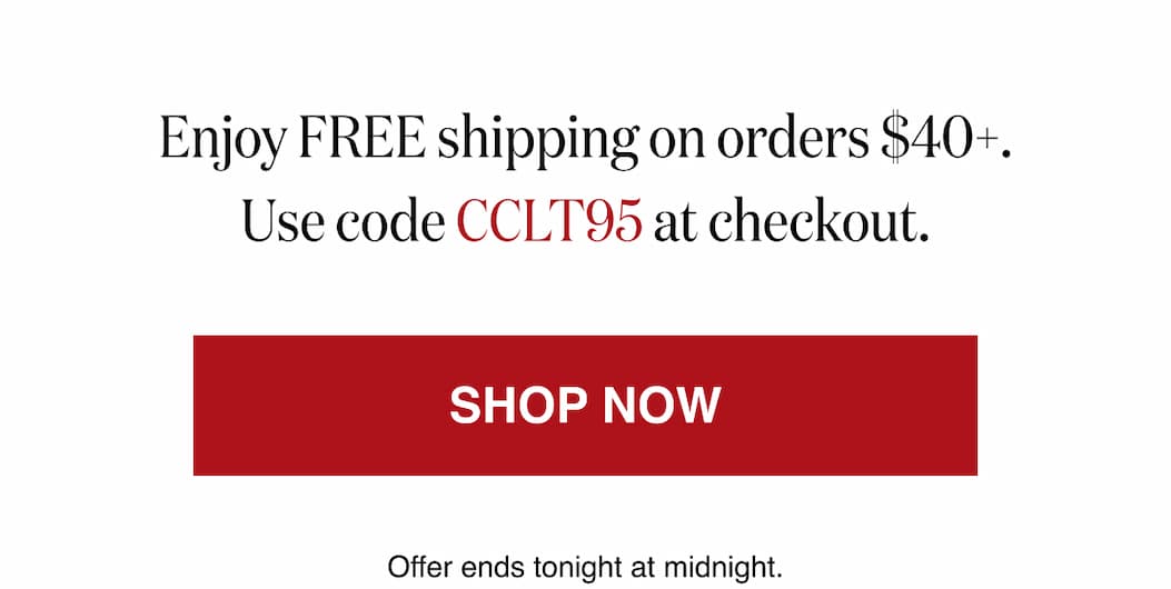 *At checkout, enter promo code CCLT95 to receive FREE Shipping on orders $40+