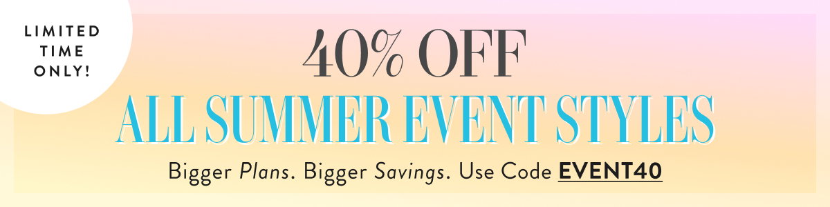 40% Off All Summer Event Styles with EVENT40