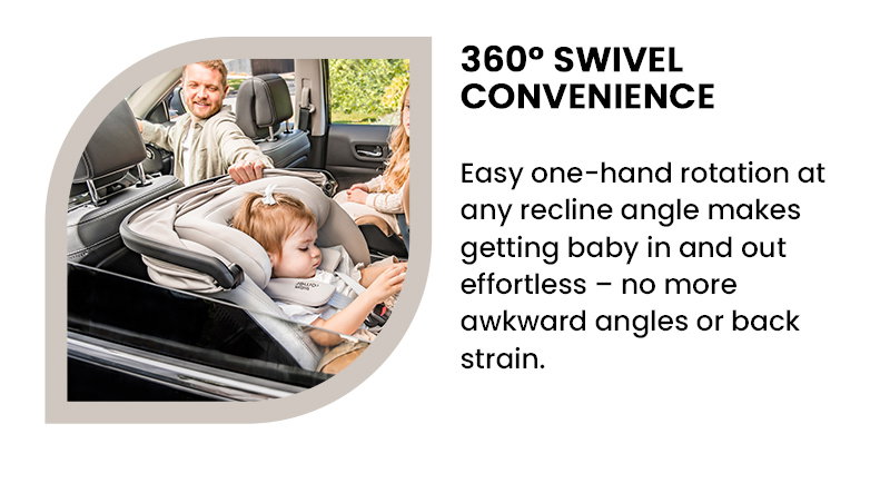 360° SWIVEL CONVENIENCE Easy one-hand rotation at any recline angle makes getting baby in and out effortless – no more awkward angles or back strain.