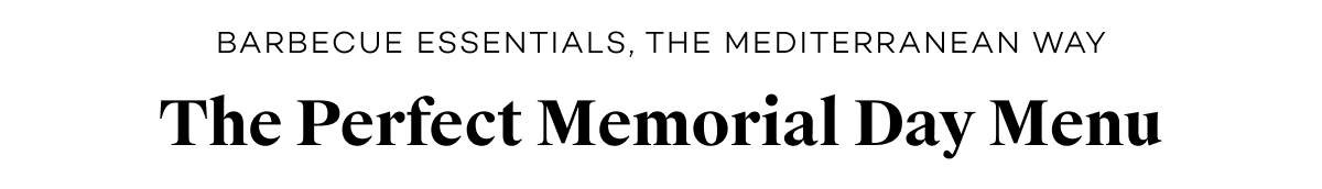 Barbecue essentials, the Mediterranean way. The Perfect Memorial Day Menu