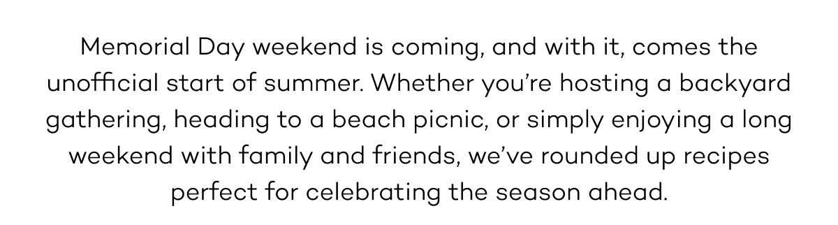Memorial Day weekend is coming, and with it, comes the unofficial start of summer. Whether you’re hosting a backyard gathering, heading to a beach picnic, or simply enjoying a long weekend with family and friends, we’ve rounded up recipes perfect for celebrating the season ahead.
