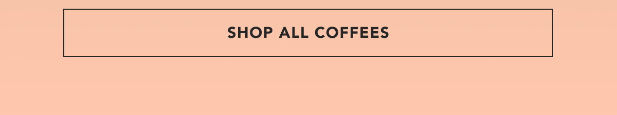 SHOP ALL COFFEES