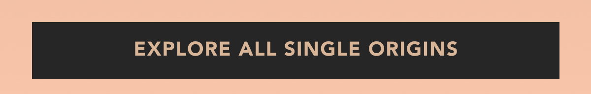 EXPLORE ALL SINGLE ORIGINS