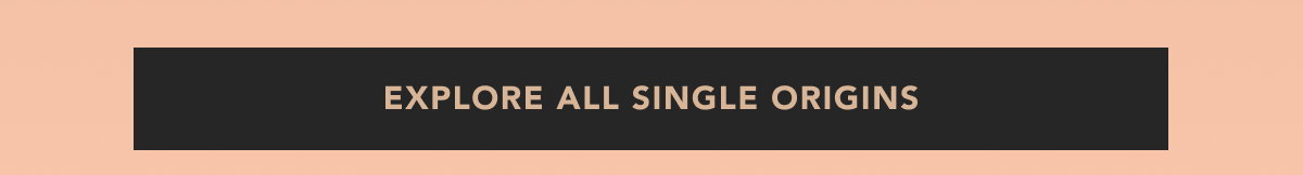 EXPLORE ALL SINGLE ORIGINS