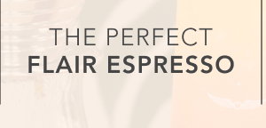 The Perfect Flair Espresso