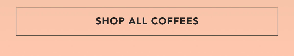 SHOP ALL COFFEES