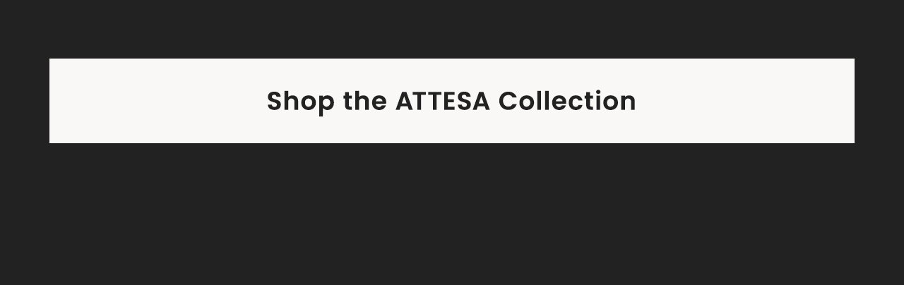 Shop the Attesa Collection