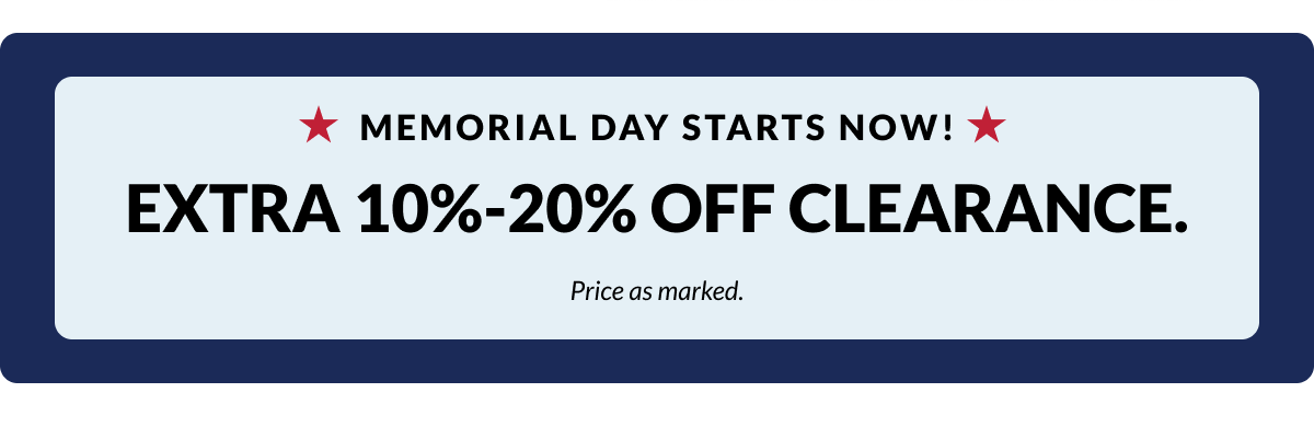 Memorial Day Savings Starts now! Extra 10% - 20% Off Clearance. Price as marked. 