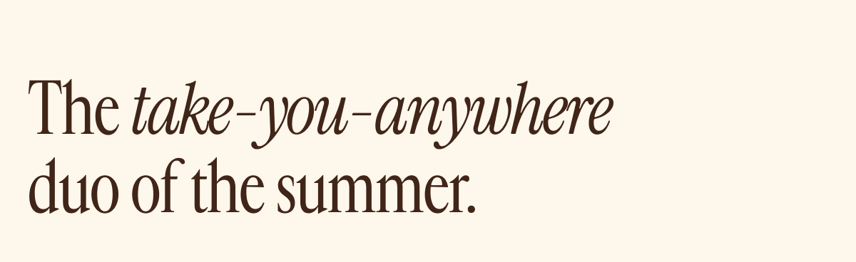 The take-you-anywhere duo of the summer.