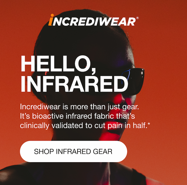 HELLO, INFRARED - Incrediwear is more than just gear. It’s bioactive infrared fabric that’s clinically validated to cut pain in half. - [SHOP INFRARED GEAR]