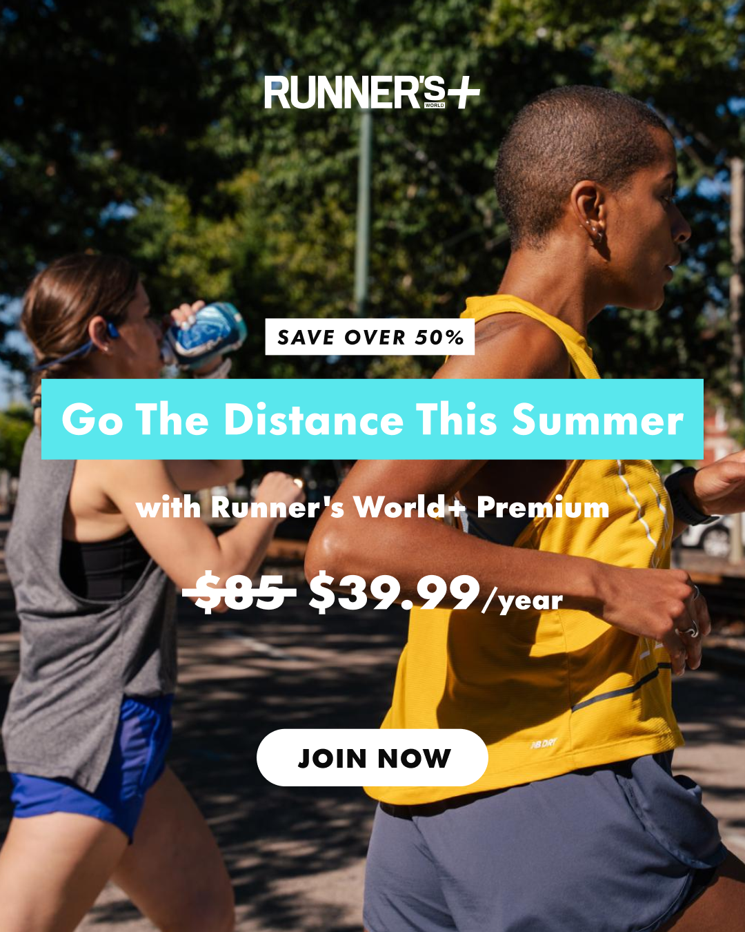 Go the distance this summer with Runner's World+ Premium, now over 50% off. click here to join now