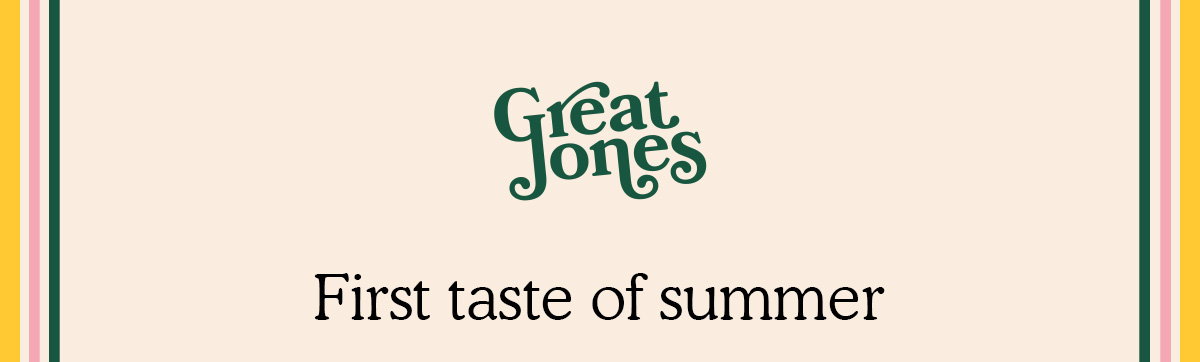 Great Jones | First taste of summer