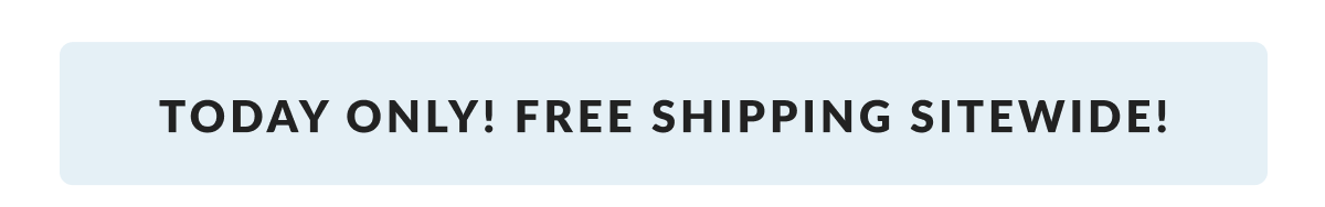 TODAY ONLY! FREE SHIPPING Sitewide! 
