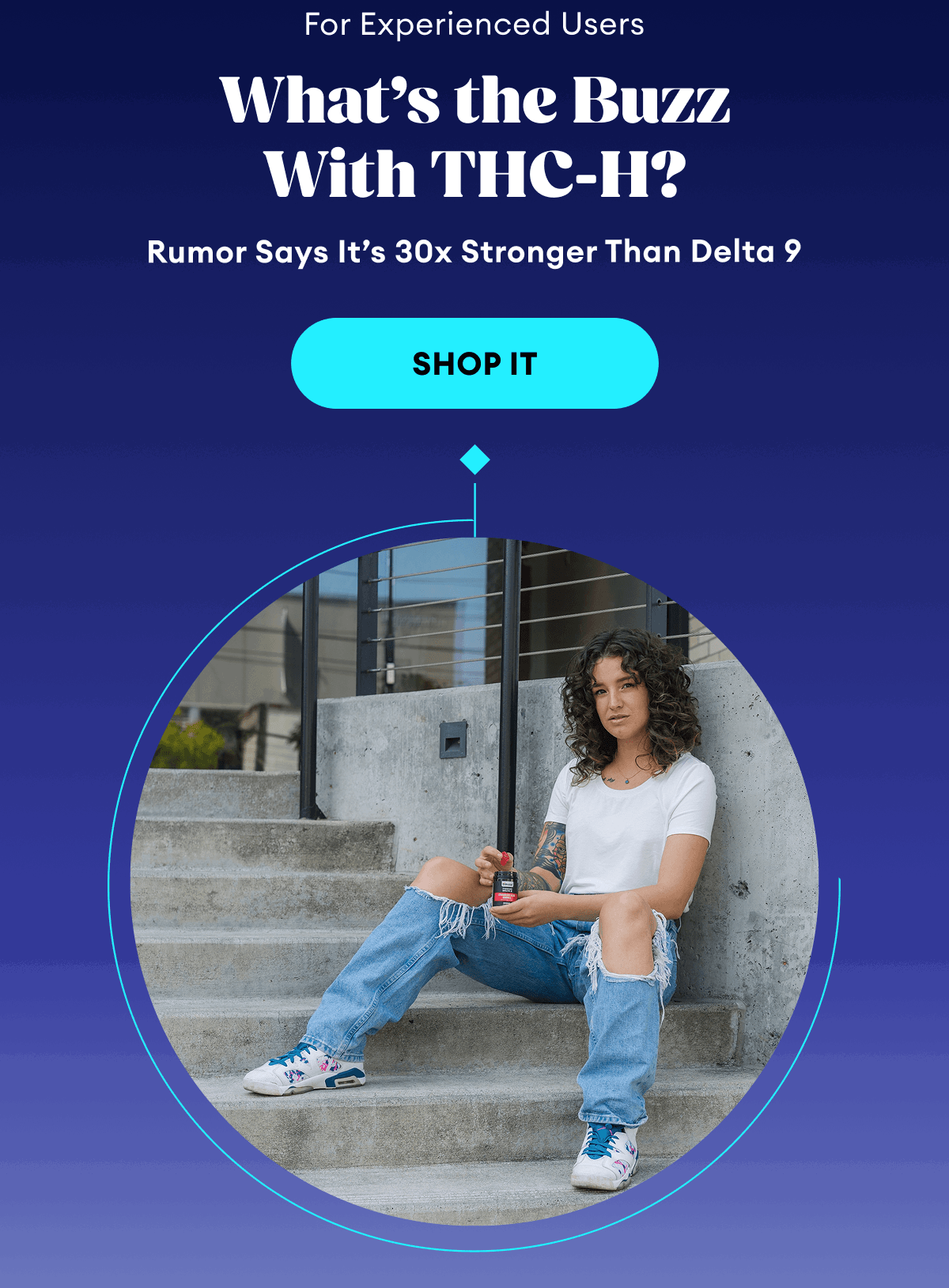 For Experienced Users | What’s the Buzz  With THC-H? | Rumor Says It’s 30x Stronger Than Delta 9 | Shop It
