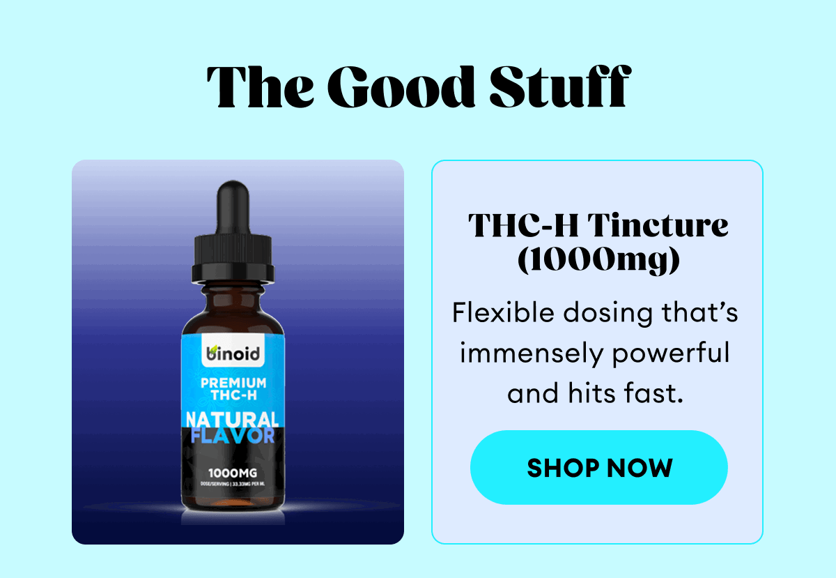 The Good Stuff | THC-H Tincture (1000mg) | Flexible dosing that’s immensely powerful and hits fast. | Shop Now