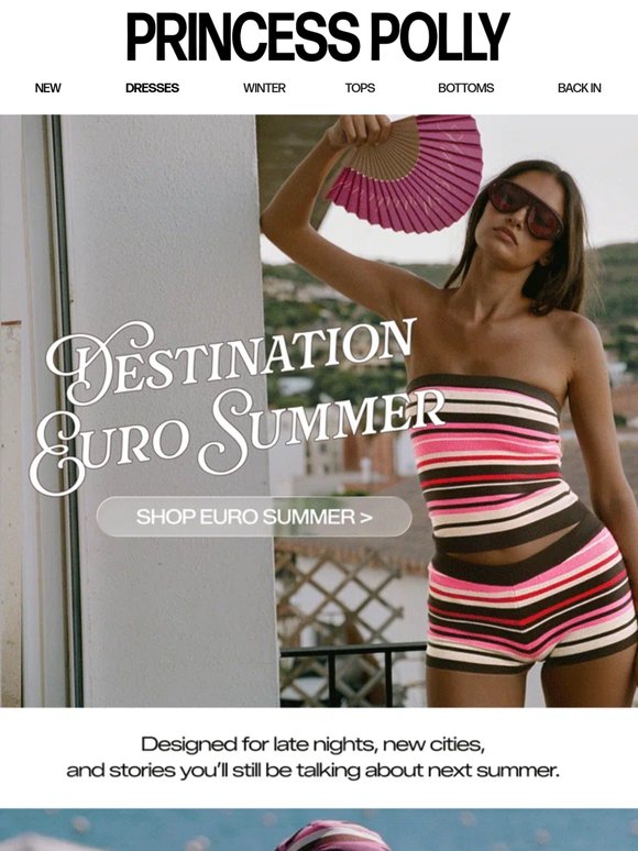 Your EURO SUMMER wardrobe is here!