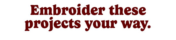 Embroider these projects your way.