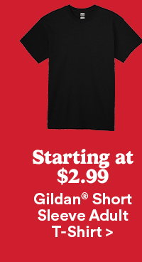 Starting at $2.99 Gildan® Short Sleeve Adult T-Shirt >
