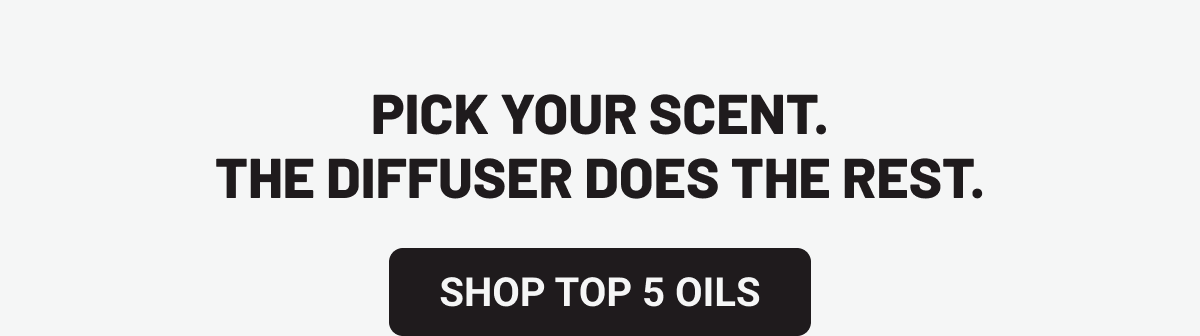 Pick your scent. The diffuser does the rest. Shop Top 5 Oils