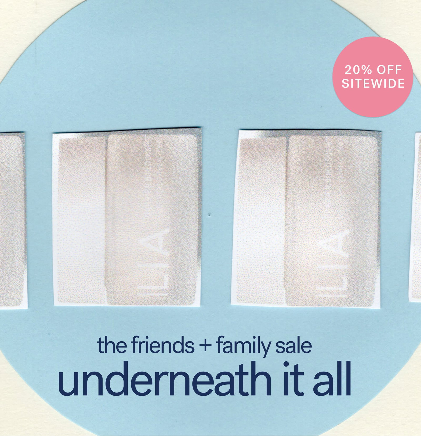20% OFF SITEWIDE   the friends + family sale underneath it all