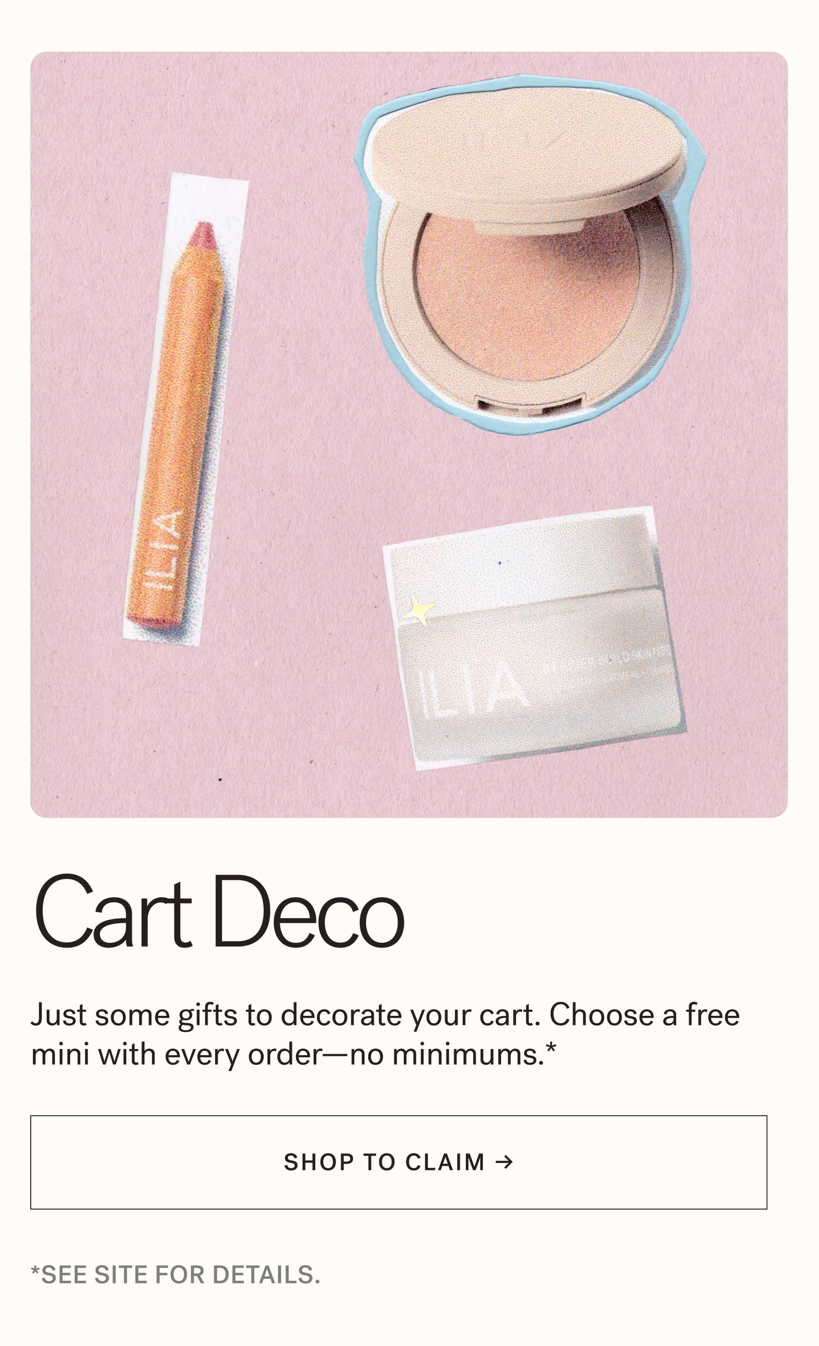 Cart Deco  Just some gifts to decorate your cart. Choose a free mini with every order—no minimums.* [ SHOP TO CLAIM ]  *SEE SITE FOR DETAILS.