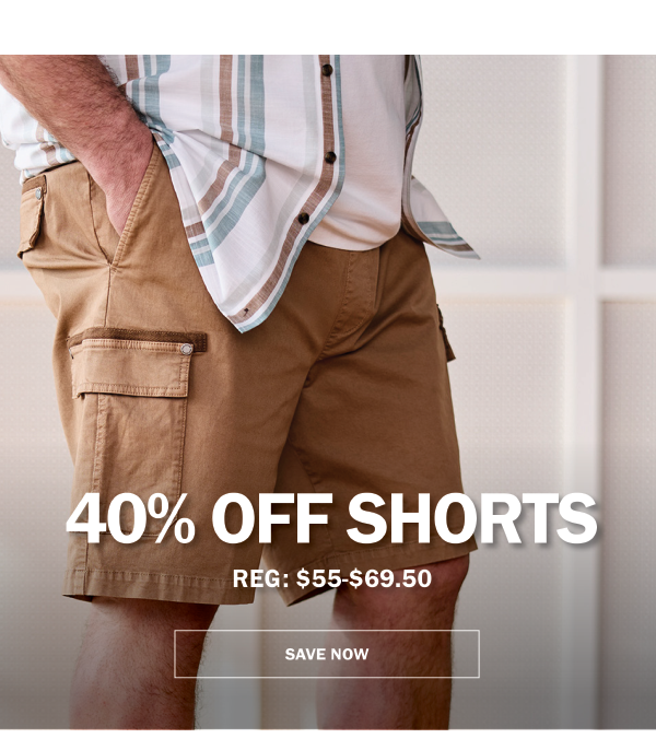 40% OFF SHORTS - REG: $55-$69.50 - SAVE NOW