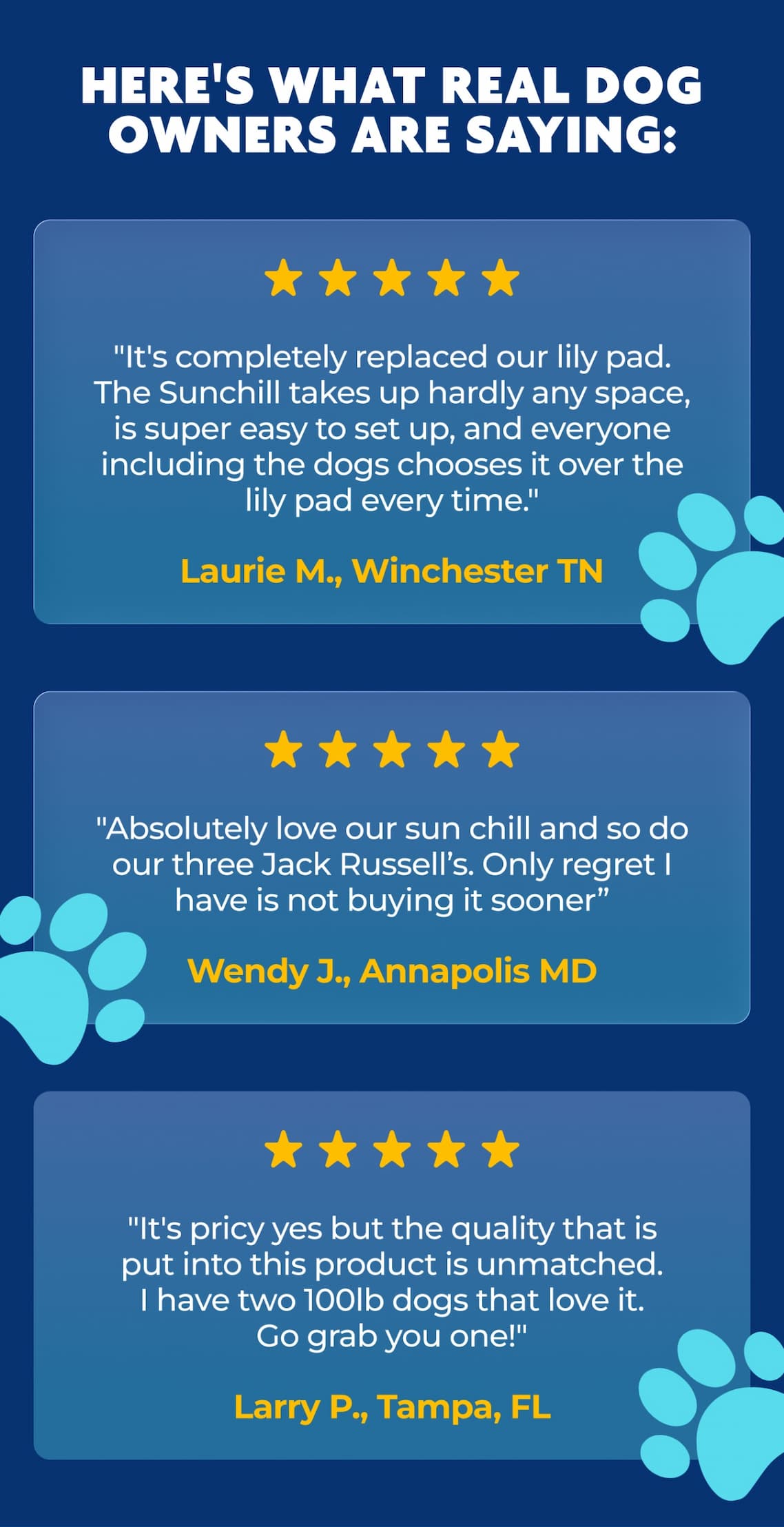 Here's what real dog owners are saying: ⭐⭐⭐⭐⭐ "It's completely replaced our lily pad. The Sunchill takes up hardly any space, is super easy to set up, and everyone including the dogs chooses it over the lily pad every time." — Laurie, Winchester TN | ⭐⭐⭐⭐⭐ "Absolutely love our sun chill and so do our three Jack Russell’s. only regret I have it not buying it sooner” - Wendy J. | ⭐⭐⭐⭐⭐ "It's pricy yes but the quality that is put into this product is unmatched. I have two 100lb dogs that love it. Go grab you one!" — T.H. 