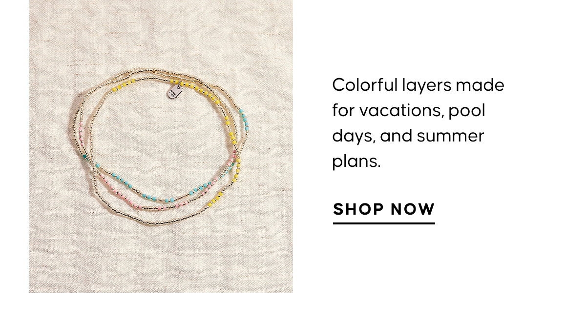 Colorful layers made for vacations, pool days, and summer plans. Shop Now