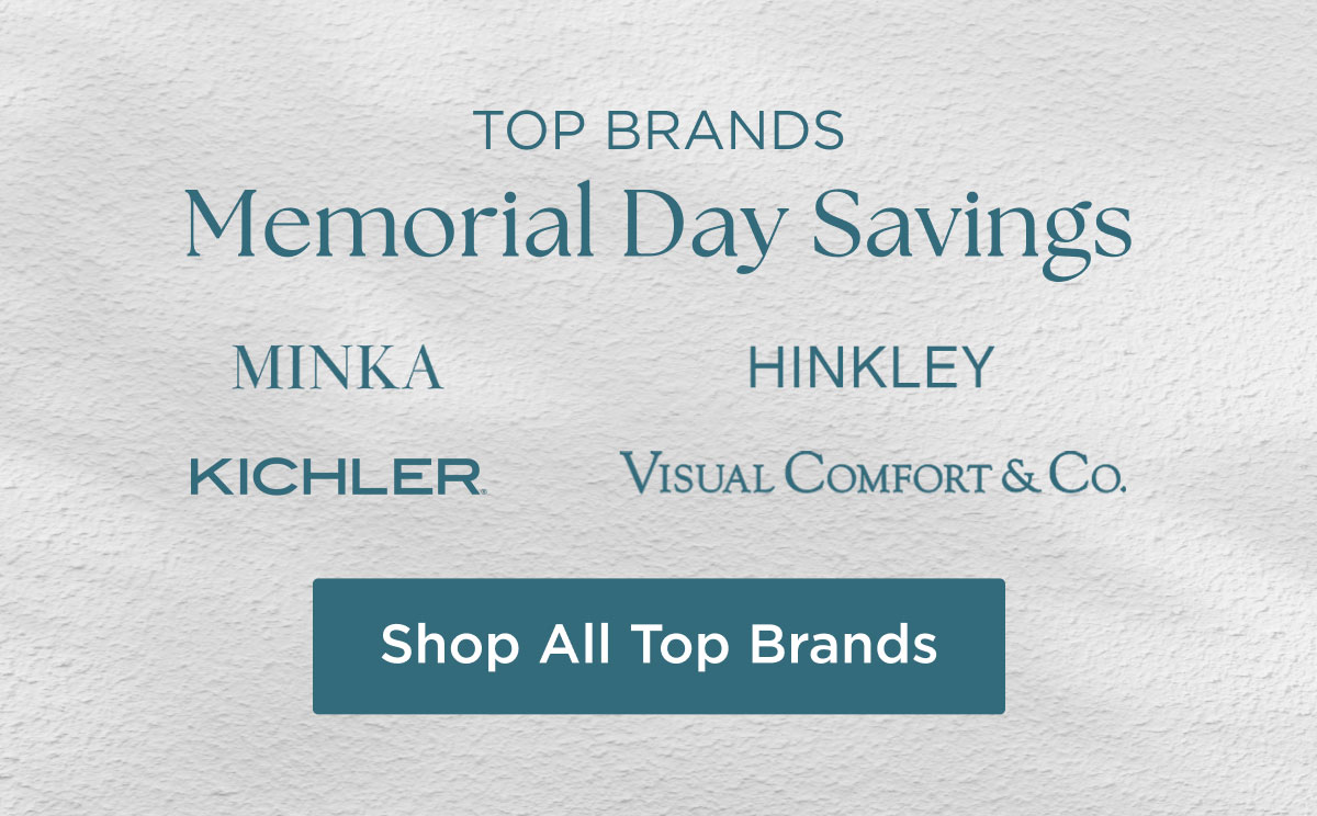 TOP BRANDS - Memorial Day Savings - Minka, Hinkley, Kichler, Visual Comfort & Co. - Shop All Top Brands