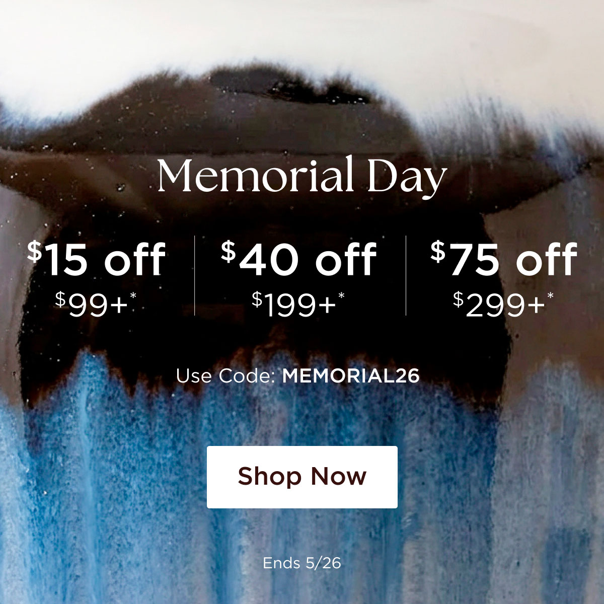 Memorial Day Savings - Up to $15 off $99+* - Up to $40 off $199+* - Up to $75 off $299+* - Use Code: MEMORIAL26 - Shop Now - Ends 5/26