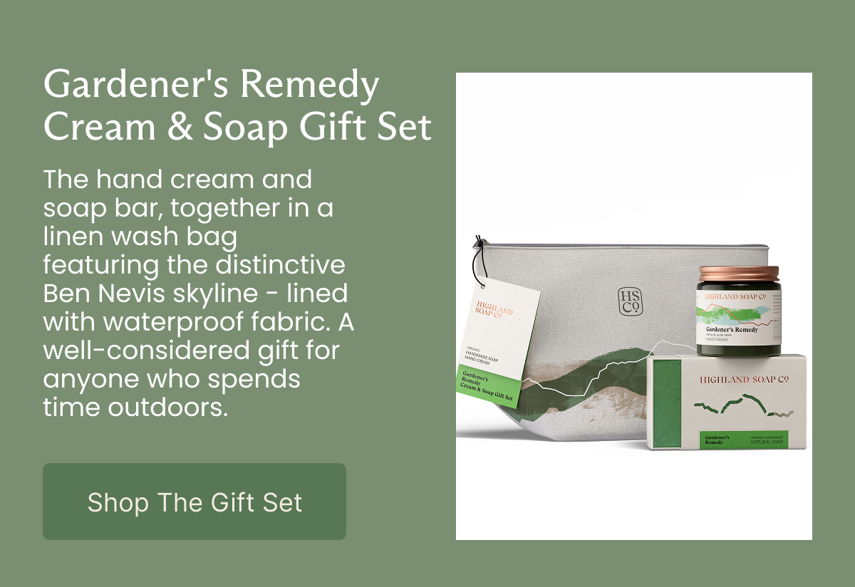 Gardener's Remedy Cream & Soap Gift Set  The hand cream and soap bar, together in a linen wash bag featuring the distinctive Ben Nevis skyline - lined with waterproof fabric. A well-considered gift for anyone who spends time outdoors.  [Shop The Gift Set]
