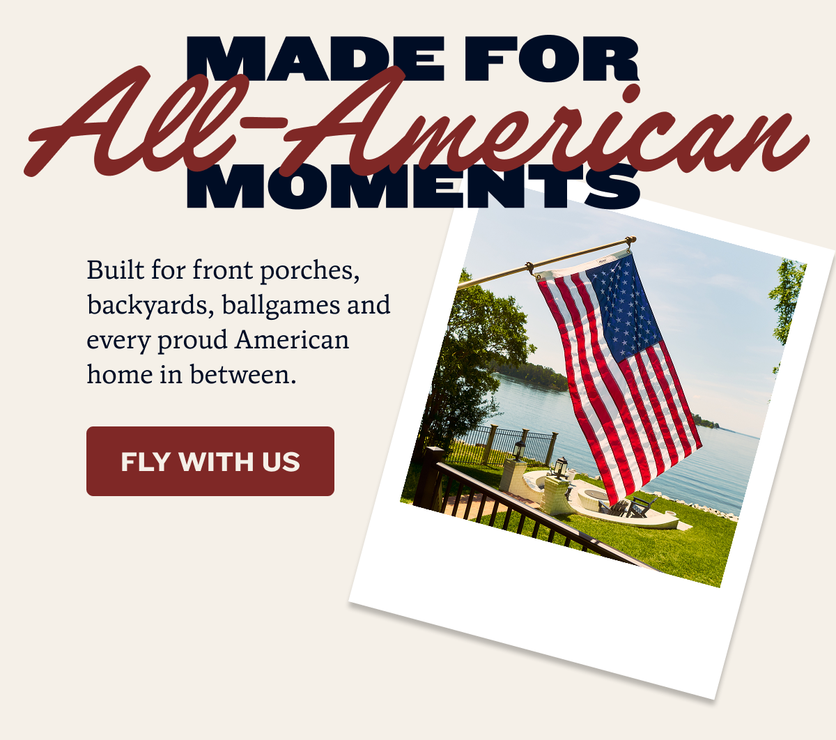 Made for All-American Moments | Built for front porches, backyards, ballgames and  every proud American home in between.