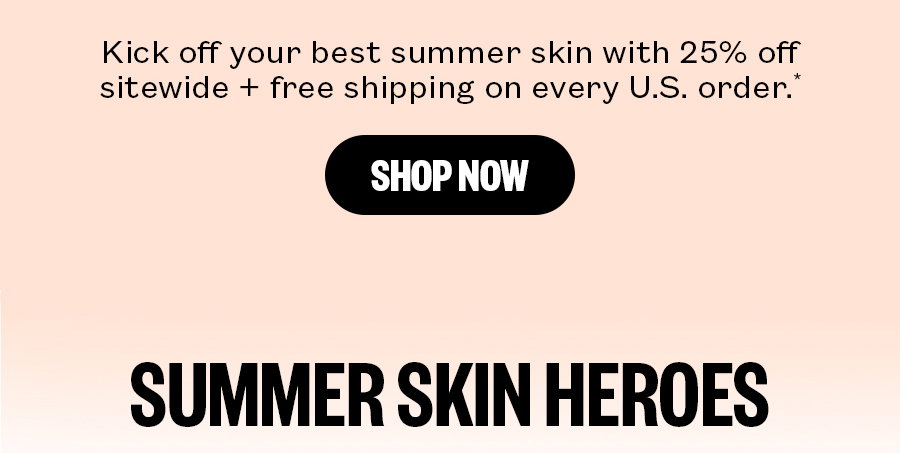 Kick off your best summer skin with 25% off sitewidfe