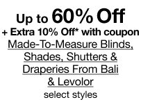 Up to 60% Off + Extra 10% Off* with coupon | Made-To-Measure Blinds, Shades, Shutters & Draperies From Bali & Levolor | select styles